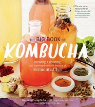 Cover art for The Big Book of Kombucha: Brewing, Flavoring, and Enjoying the Health Benefits of Fermented Tea