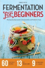 Cover art for Fermentation for Beginners: The Step-By-Step Guide to Fermentation and Probiotic Foods