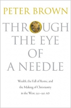 Cover art for Through the Eye of a Needle: Wealth, the Fall of Rome, and the Making of Christianity in the West, 350-550 AD
