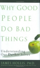 Cover art for Why Good People Do Bad Things: Understanding Our Darker Selves, First Edition