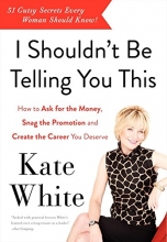 Cover art for I Shouldn't Be Telling You This: How to Ask for the Money, Snag the Promotion, and Create the Career You Deserve