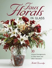 Cover art for Faux Florals in Glass: 30-Plus Unique Arrangements in Clear Vases and Other Glassware