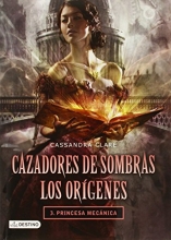 Cover art for Cazadores de Sombras. Los orgenes 3. Princesa mecnica (Cazadores de sombras : Los origenes / Shadowhunters  : The Origins) (Spanish Edition)