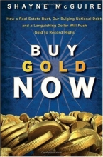 Cover art for Buy Gold Now: How a Real Estate Bust, our Bulging National Debt, and the Languishing Dollar Will Push Gold to Record Highs
