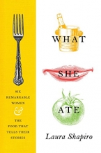 Cover art for What She Ate: Six Remarkable Women and the Food That Tells Their Stories