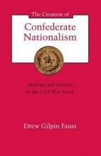 Cover art for The Creation of Confederate Nationalism: Ideology and Identity in the Civil War South (The Walter Lynwood Fleming Lectures in Southern History)