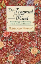 Cover art for The Fragrant Mind: Aromatherapy for Personality, Mind, Mood and Emotion
