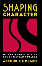 Cover art for Shaping Character: Moral Education in the Christian College