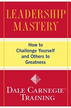 Cover art for Leadership Mastery: How to Challenge Yourself and Others to Greatness (Dale Carnegie Training)
