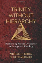 Cover art for Trinity Without Hierarchy: Reclaiming Nicene Orthodoxy in Evangelical Theology