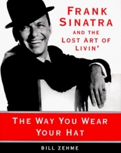 Cover art for The Way You Wear Your Hat : Frank Sinatra and the Lost Art of Livin'
