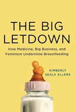 Cover art for The Big Letdown: How Medicine, Big Business, and Feminism Undermine Breastfeeding