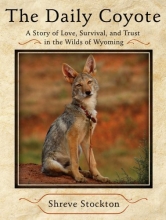 Cover art for The Daily Coyote: A Story of Love, Survival, and Trust in the Wilds of Wyoming