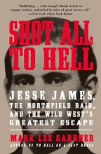Cover art for Shot All to Hell: Jesse James, the Northfield Raid, and the Wild West's Greatest Escape