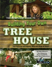 Cover art for The Complete Guide to Building Your Own Tree House: For Parents and Adults Who Are Kids at Heart