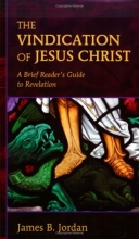 Cover art for The Vindication of Jesus Christ: A Brief Reader's Guide to Revelation