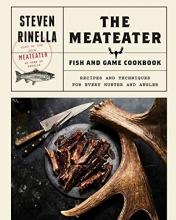 Cover art for The MeatEater Fish and Game Cookbook: Recipes and Techniques for Every Hunter and Angler