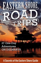Cover art for Eastern Shore Road Trips: 27 One-Day Adventures on Delmarva (Volume 1)