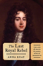 Cover art for The Last Royal Rebel: The Life and Death of James, Duke of Monmouth