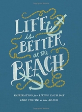 Cover art for Life Is Better at the Beach: Inspirational Rules for Living Each Day Like You're at the Beach