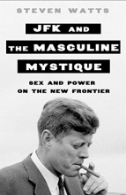 Cover art for JFK and the Masculine Mystique: Sex and Power on the New Frontier
