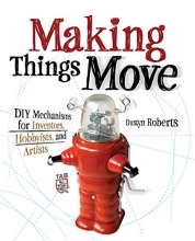Cover art for Making Things Move DIY Mechanisms for Inventors, Hobbyists, and Artists