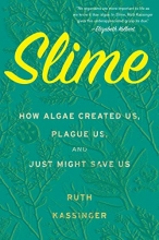 Cover art for Slime: How Algae Created Us, Plague Us, and Just Might Save Us