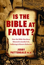 Cover art for Is the Bible at Fault?: How the Bible Has Been Misused to Justify Evil, Suffering and Bizarre Behavior