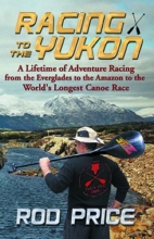 Cover art for Racing to the Yukon: A Lifetime of Adventure Racing from the Everglades to the Amazon to the World's Longest Canoe Race