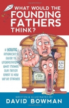 Cover art for What Would the Founding Fathers Think: A Young American's Guide to Understanding What Makes Our Nation Great and How We've Strayed