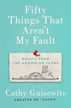 Cover art for Fifty Things That Aren't My Fault: Essays from the Grown-up Years