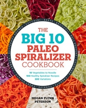 Cover art for The Big 10 Paleo Spiralizer Cookbook: 10 Vegetables to Noodle, 100 Healthy Spiralizer Recipes, 300 Variations