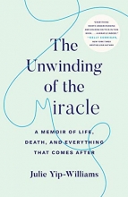 Cover art for The Unwinding of the Miracle: A Memoir of Life, Death, and Everything That Comes After