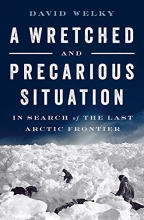 Cover art for A Wretched and Precarious Situation: In Search of the Last Arctic Frontier