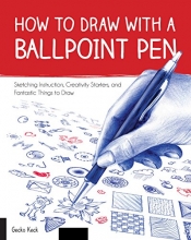 Cover art for How to Draw with a Ballpoint Pen: Sketching Instruction, Creativity Starters, and Fantastic Things to Draw