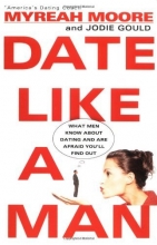 Cover art for Date Like a Man: What Men Know About Dating and Are Afraid You'll Find Out