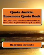 Cover art for Quote Junkie:  Enormous Quote Book: Over 3000 Quotes From Several Hundred Of The Most Famous People In The History Of The World