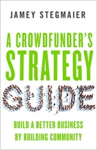 Cover art for A Crowdfunder's Strategy Guide: Build a Better Business by Building Community