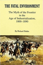 Cover art for The Fatal Environment: The Myth of the Frontier in the Age of Industrialization, 18001890
