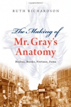 Cover art for The Making of Mr. Gray's Anatomy: Bodies, Books, Fortune, Fame