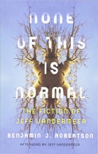 Cover art for None of This Is Normal: The Fiction of Jeff VanderMeer