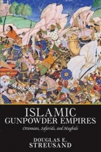 Cover art for Islamic Gunpowder Empires: Ottomans, Safavids, and Mughals (Essays in World History)