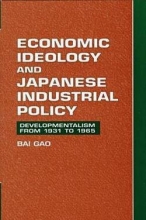 Cover art for Economic Ideology and Japanese Industrial Policy : Developmentalism from 1931 to 1965 (Hardcover)--by Bai Gao [1997 Edition] ISBN: 9780521582407