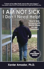 Cover art for I Am Not Sick, I Don't Need Help! How to Help Someone with Mental Illness Accept Treatment. 10th Anniversary Edition.