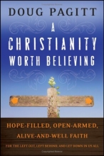 Cover art for A Christianity Worth Believing: Hope-filled, Open-armed, Alive-and-well Faith for the Left Out, Left Behind, and Let Down in us All