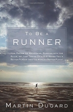 Cover art for To Be a Runner: How Racing Up Mountains, Running with the Bulls, or Just Taking On a 5-K Makes You a Better Person (and the World a Better Place)
