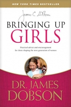 Cover art for Bringing Up Girls: Practical Advice and Encouragement for Those Shaping the Next Generation of Women