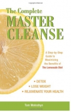 Cover art for The Complete Master Cleanse: A Step-by-Step Guide to Maximizing the Benefits of The Lemonade Diet