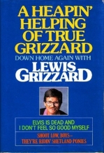 Cover art for A Heapin' Helping of True Grizzard: Down Home Again With Lewis Grizzard : Elvis Is Dead and I Don't Feel So Good Myself/Shoot Low Boys--They're Ridi