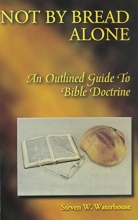 Cover art for Not By Bread Alone: An Outlined Guide to Bible Doctrine